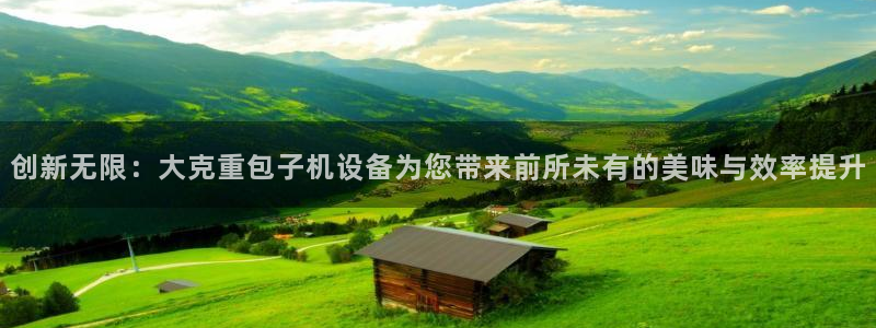 天宏娱乐直播在线观看：创新无限：大克重包子机设备为您带来前所