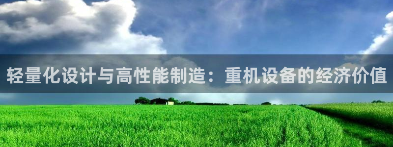 常平天宏娱乐会所地址：轻量化设计与高性能制造：重机设备的经济
